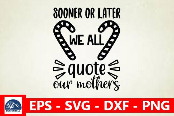 Sooner or Later We All Quote Our Mothers