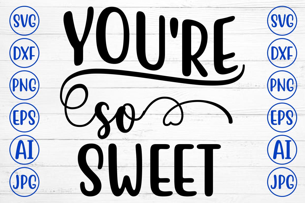You're so Sweet Svg