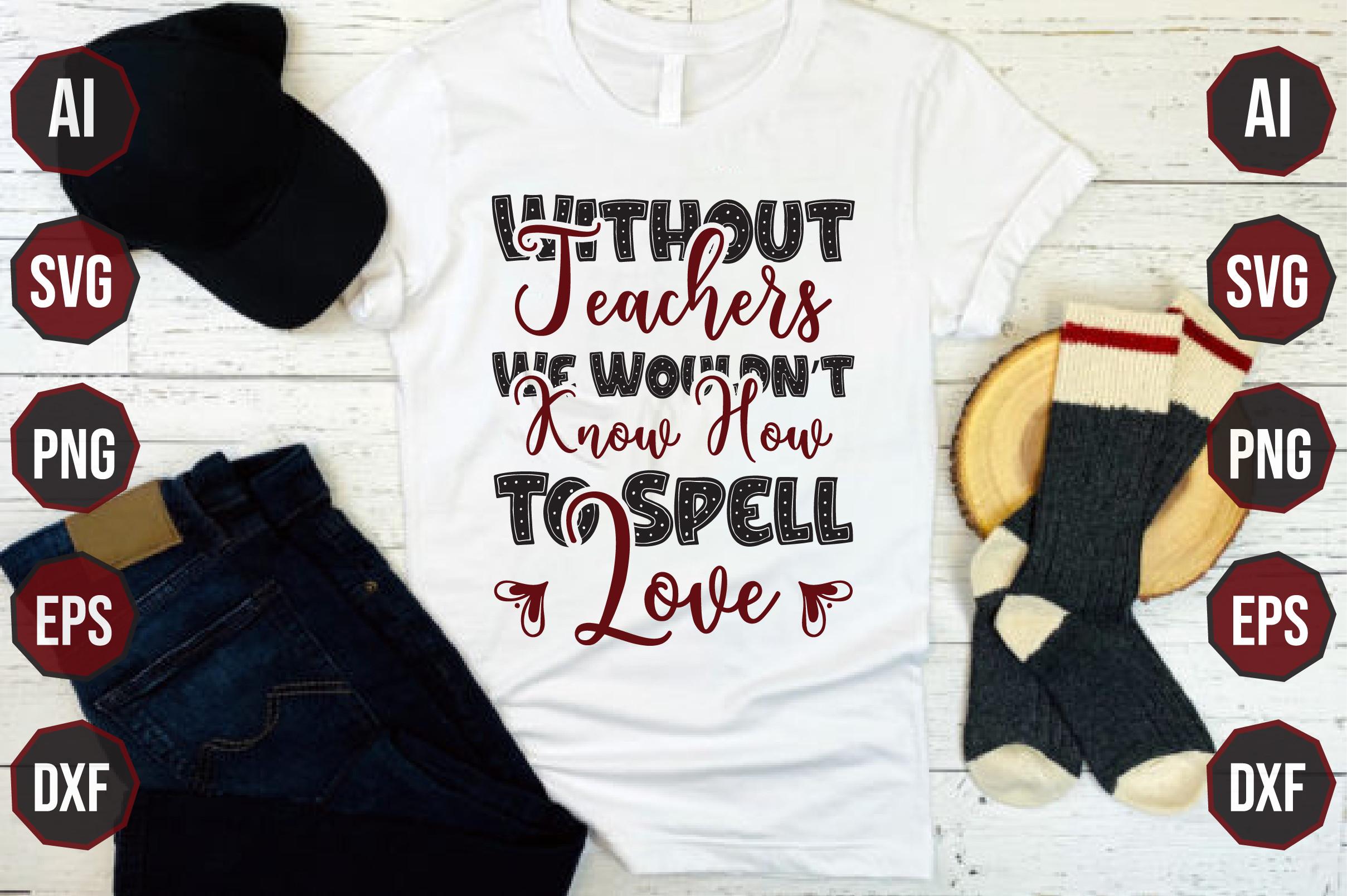 Without Teachers We Wouldn’t Know How to