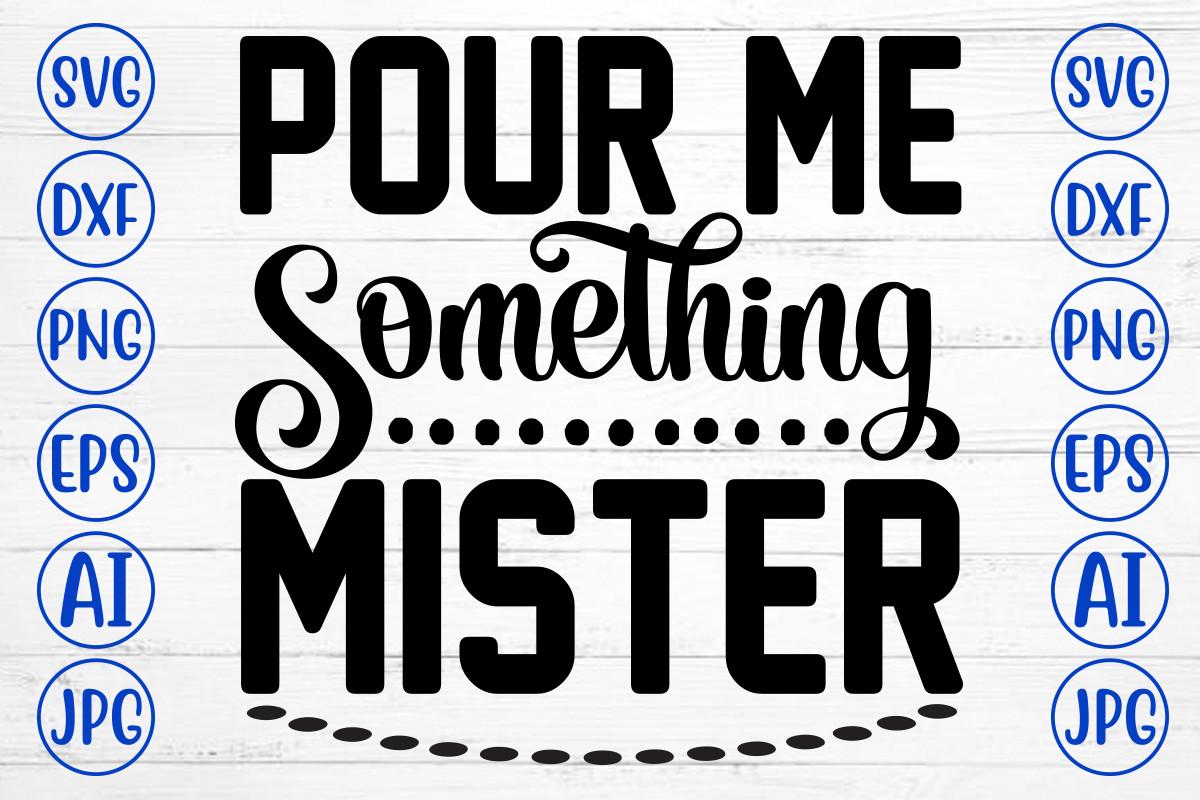 Pour Me Something Mister Svg
