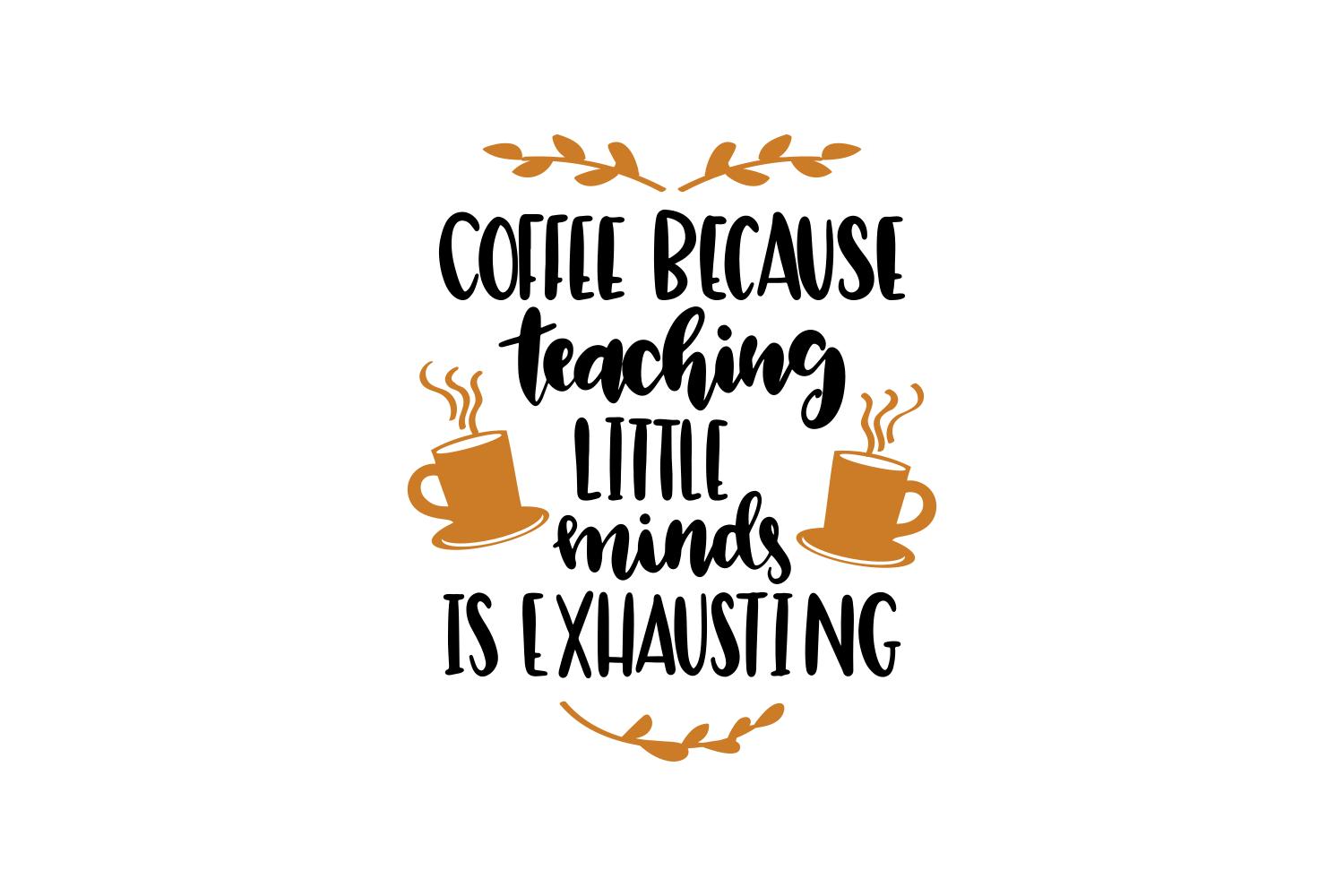 Coffee Because Teaching Little Minds is Exhausting