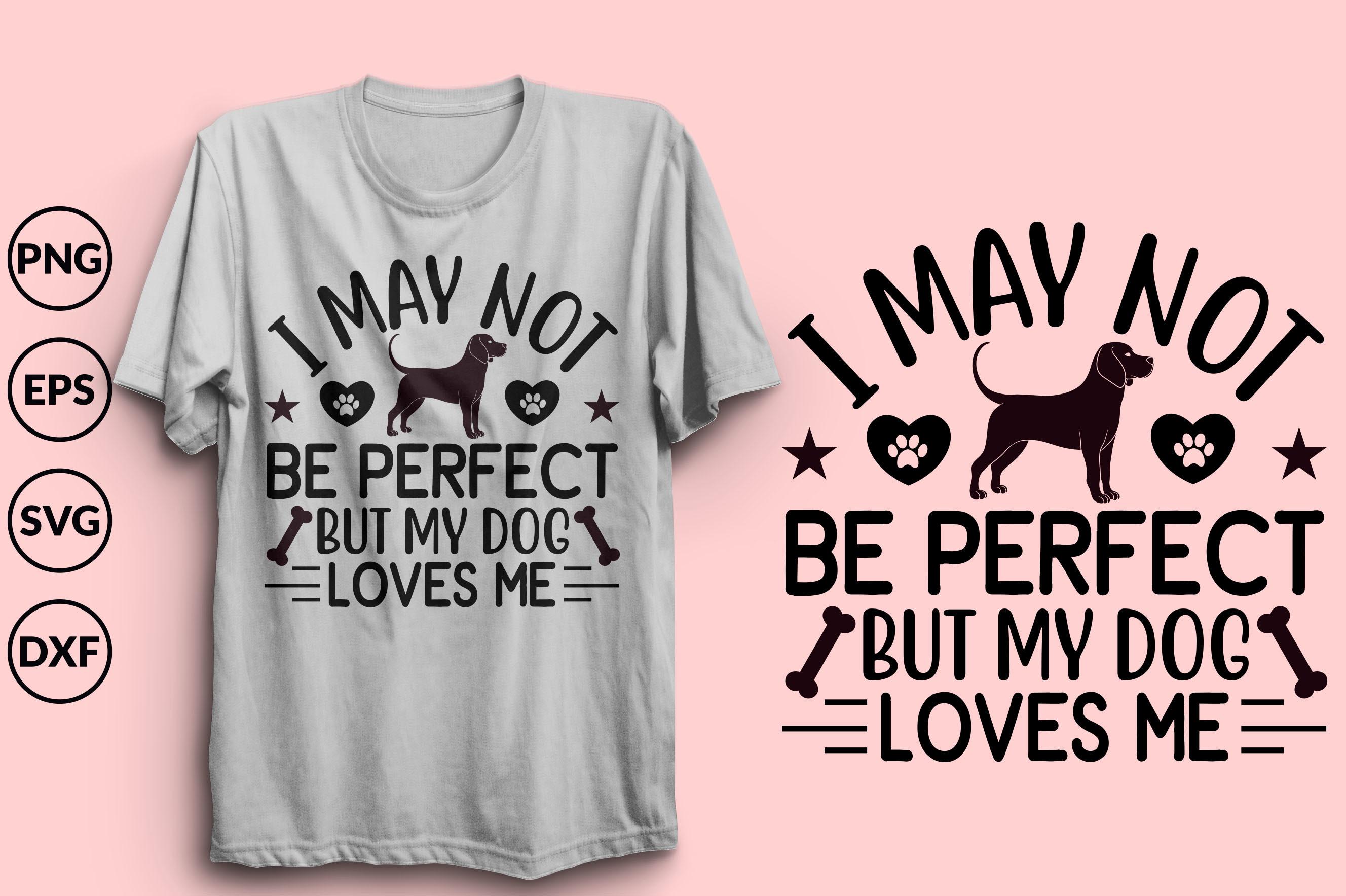 I May Not Be Perfect but My Dog Loves Me