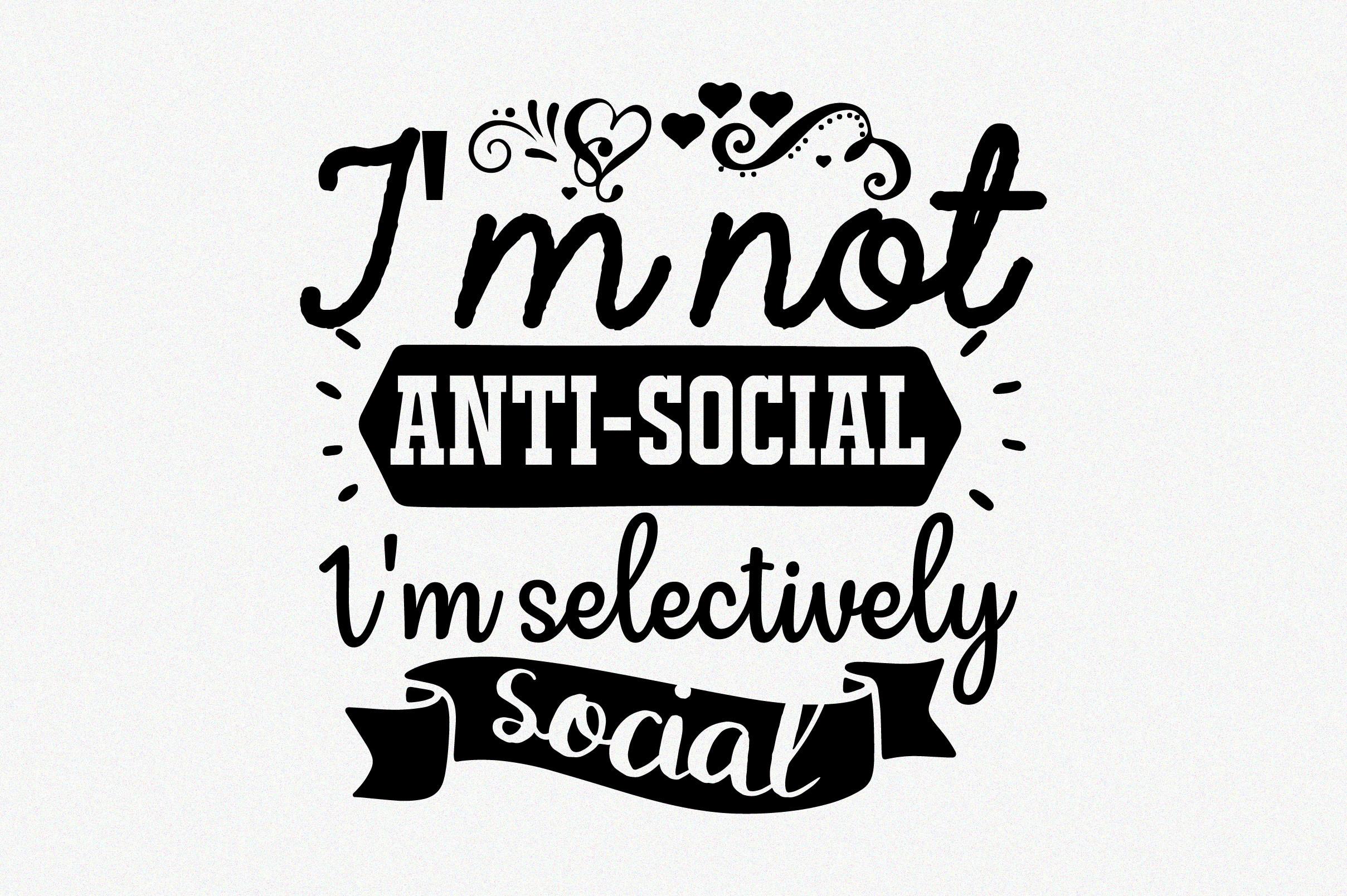 I'm Not Anti-social I'm Selectively Soci