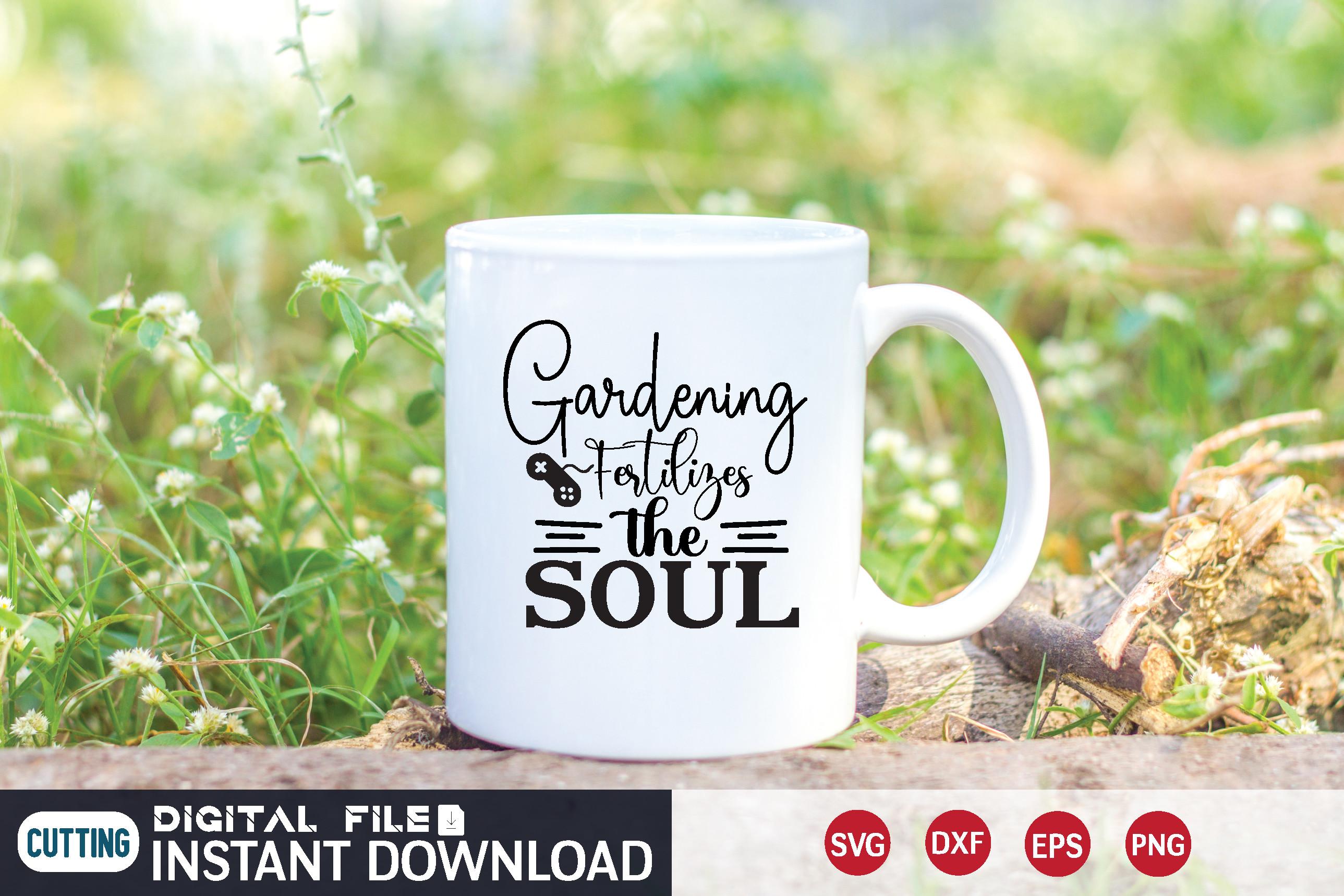 Gardening Fertilizes the Soul Svg