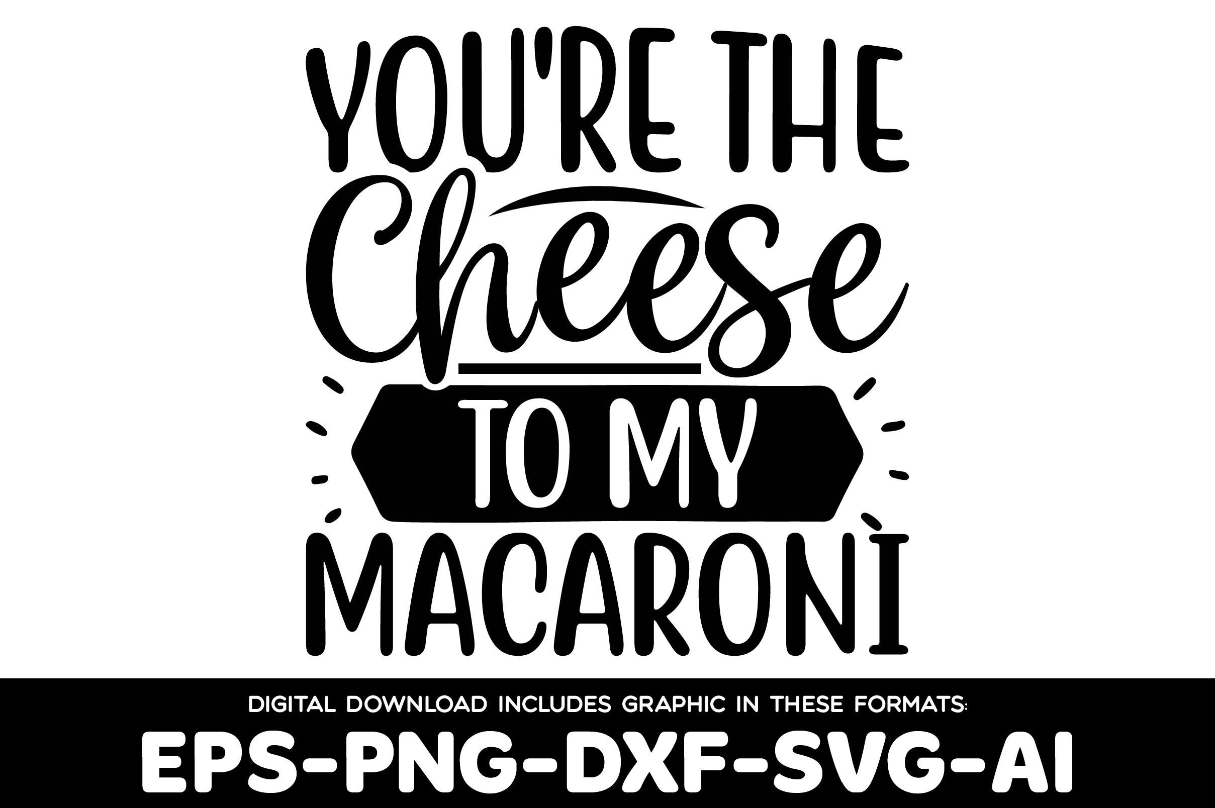 You're the Cheese to My Macaroni