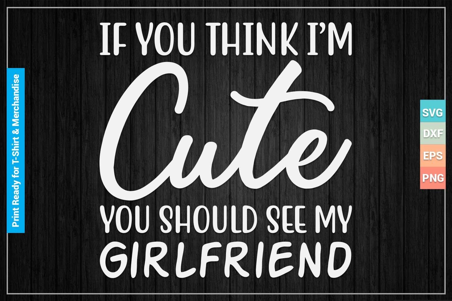 If YOU THINK I AM CUTE SVG Cricut Files