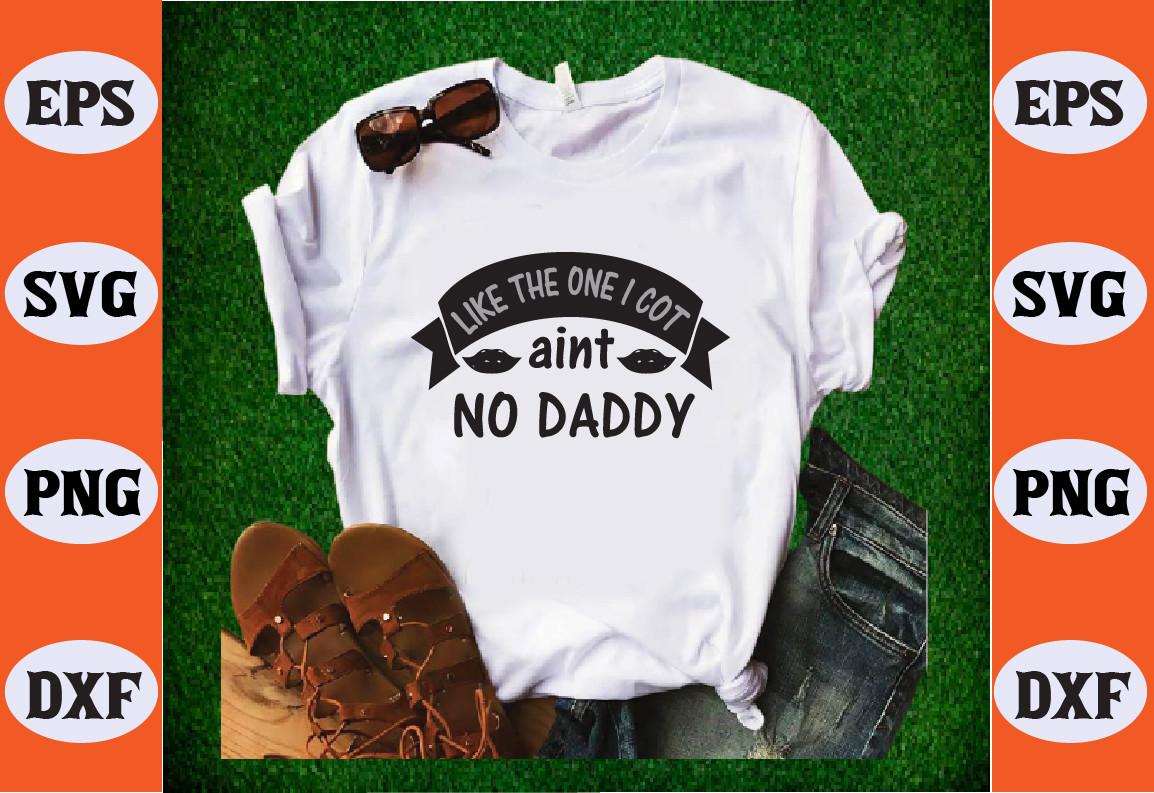 Like the One I Cot Aint No Daddy Svg
