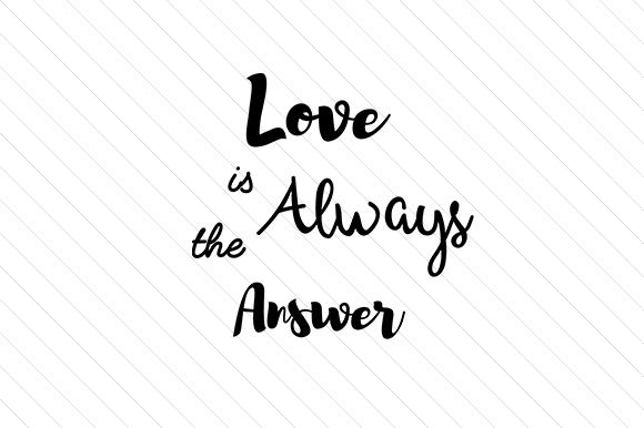 Love is Always the Answer