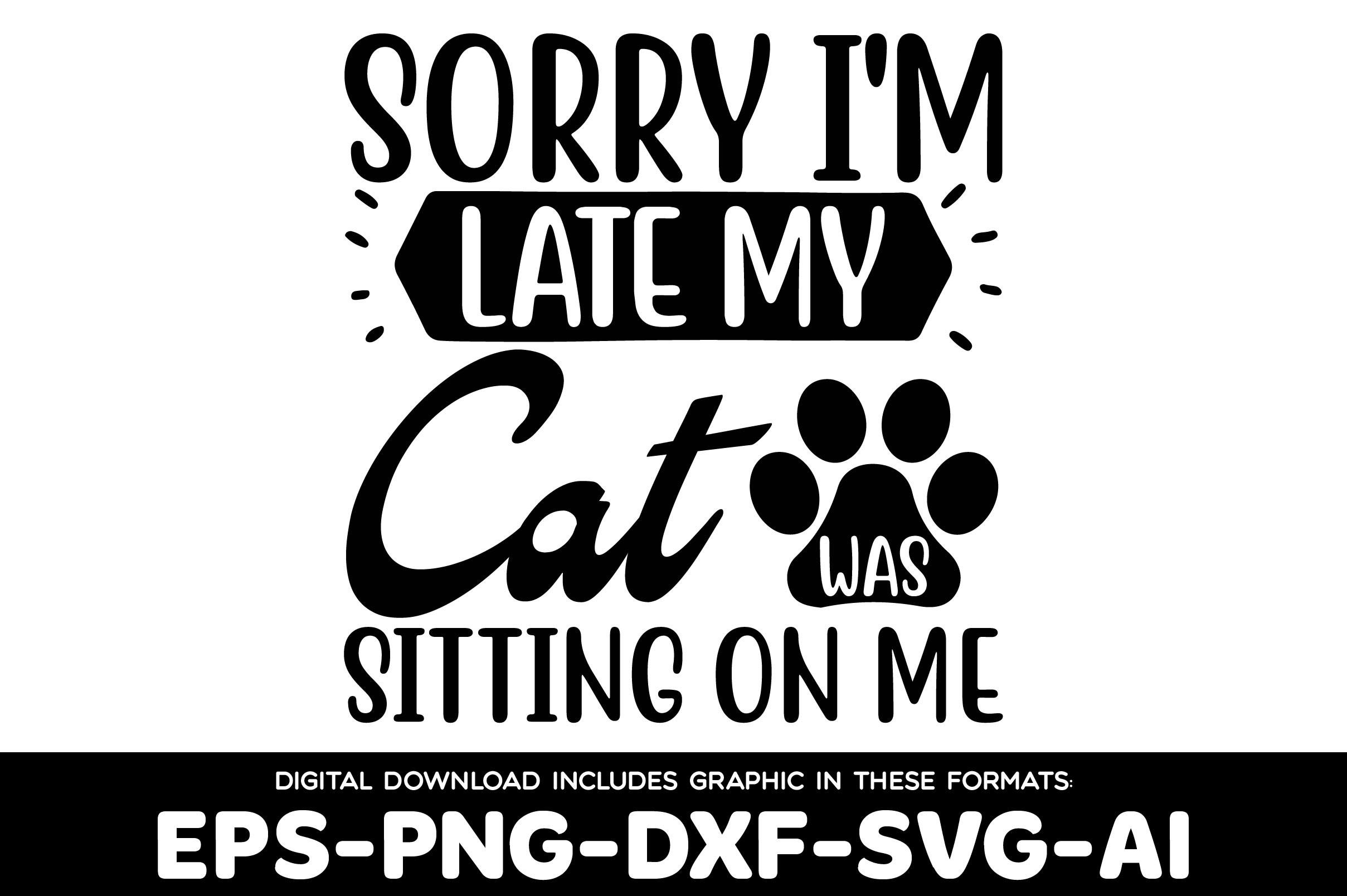 Sorry I'm Late My Cat Was Sitting on MeS
