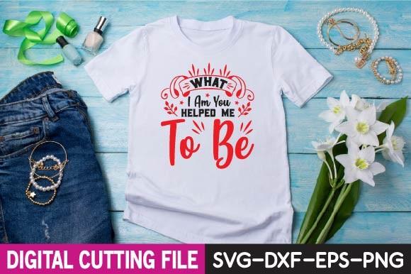What I Am You Helped Me to Be Svg