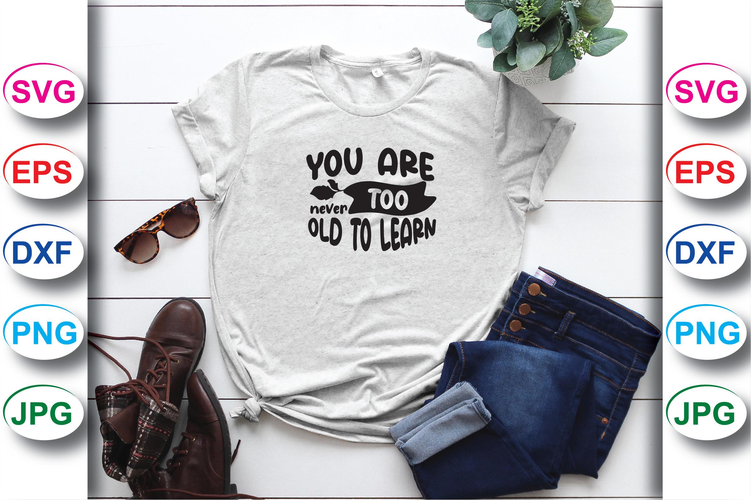 You Are Never Too Old to Learn T-shirt