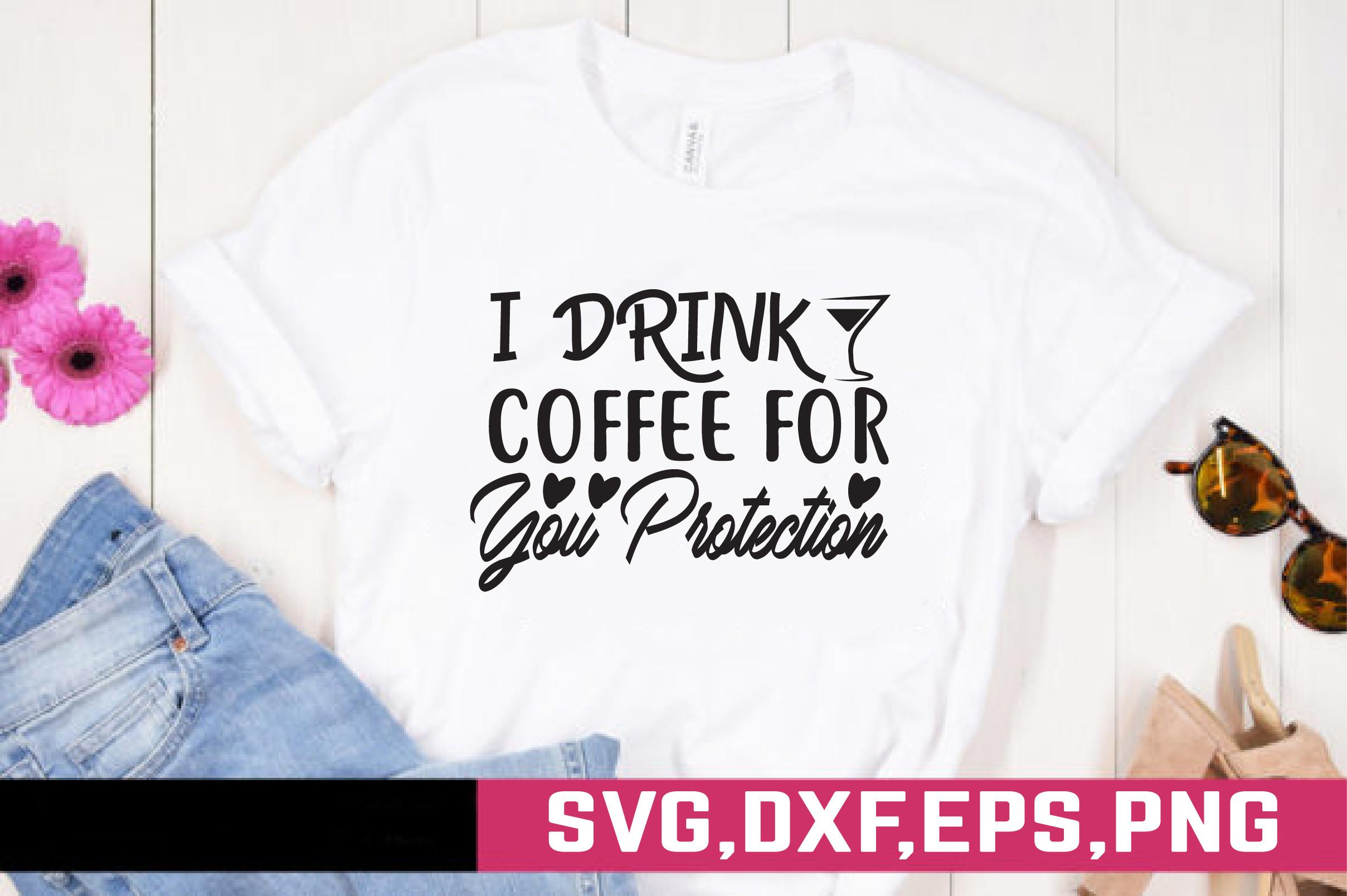 I Drink Coffee for You Protection