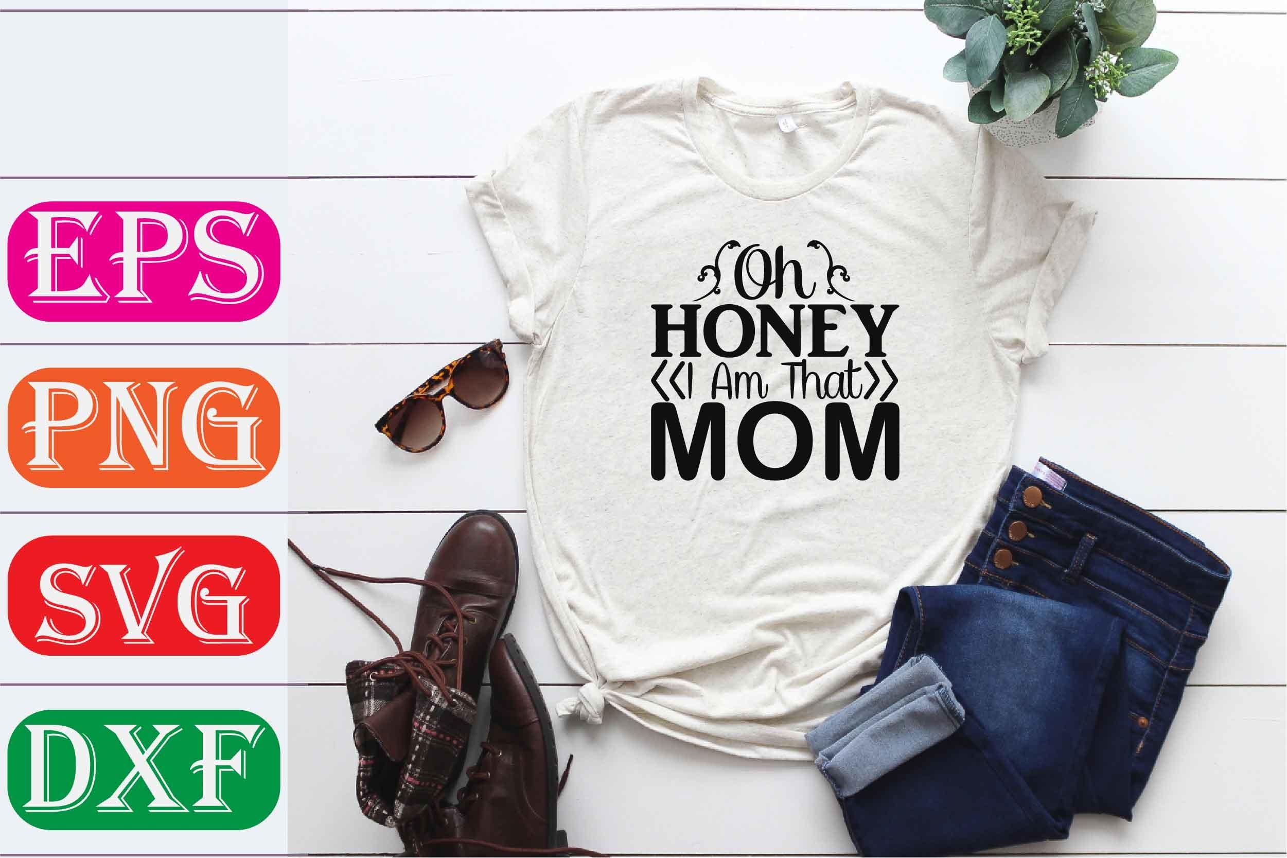 Funny Mom Svg Design. Oh Honey I Am That
