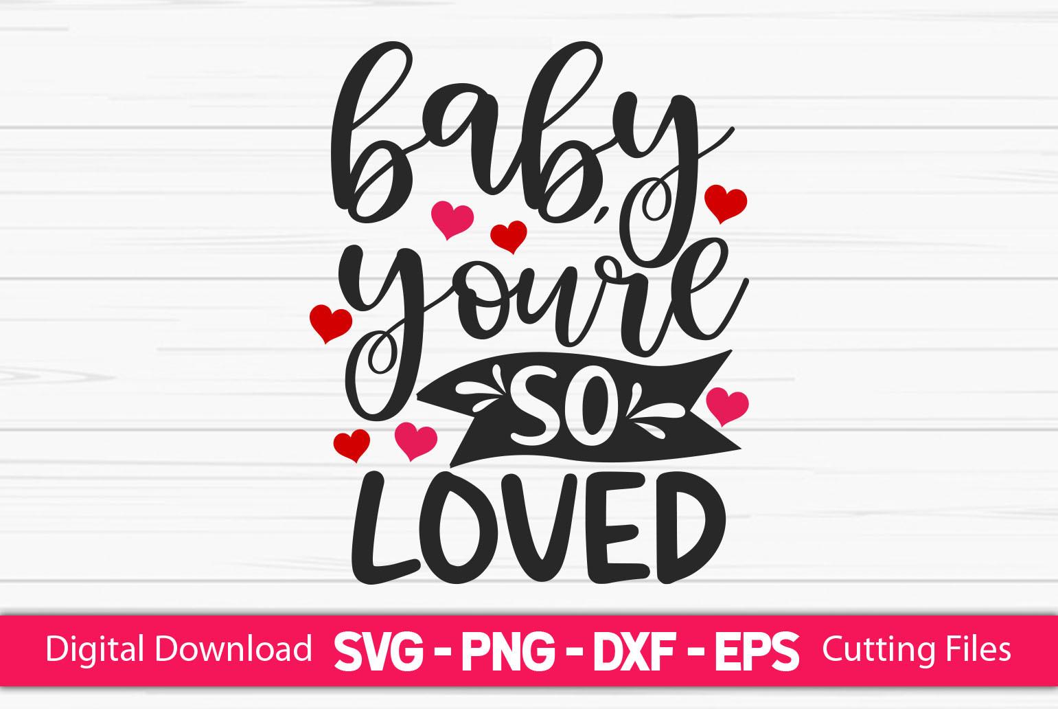 Baby You Are so Loved - Valentine's SVG