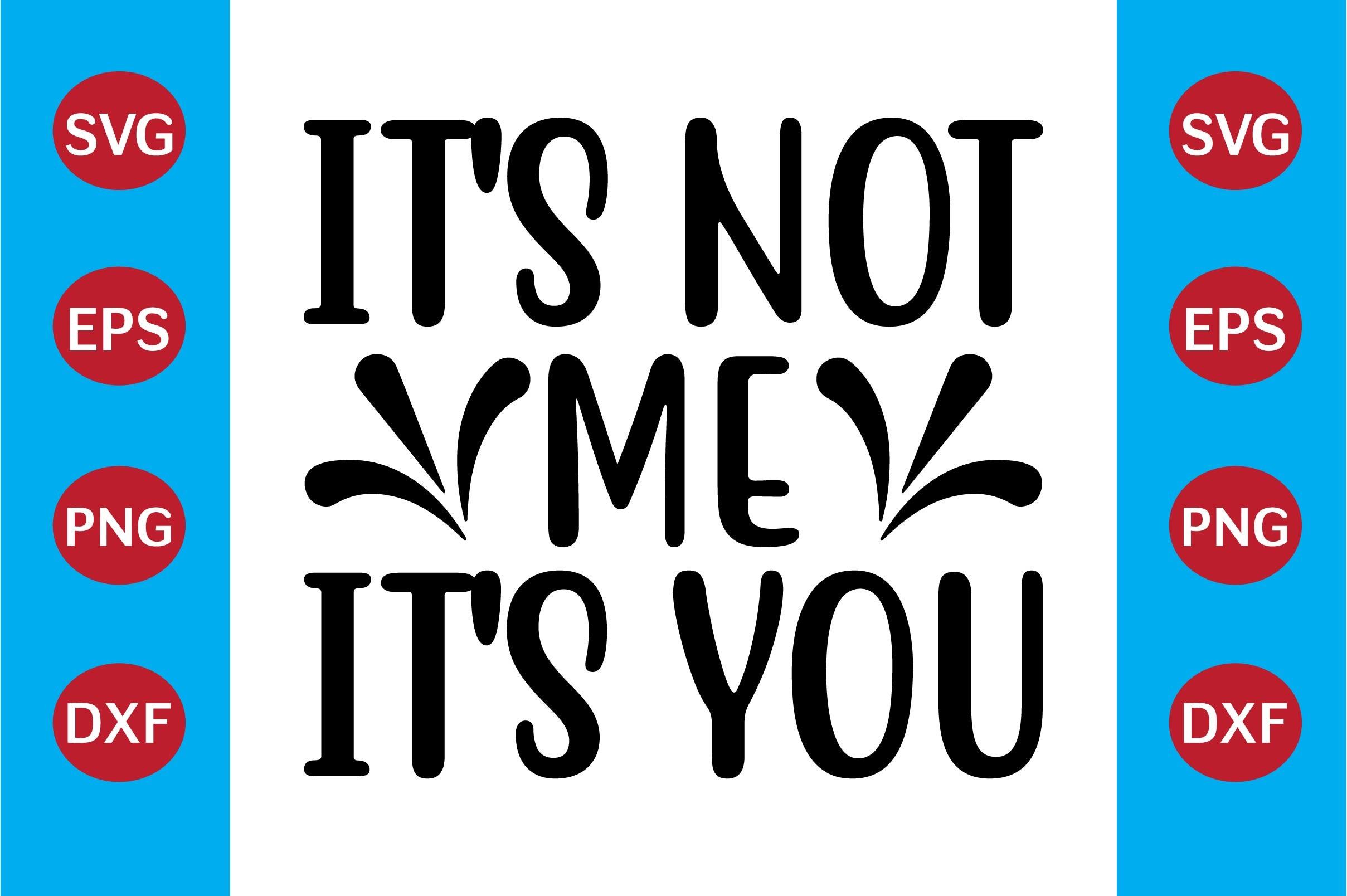 It's Not Me It's You