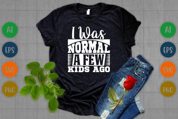 I Was Normal a Few Kids Ago T Shirt Svg
