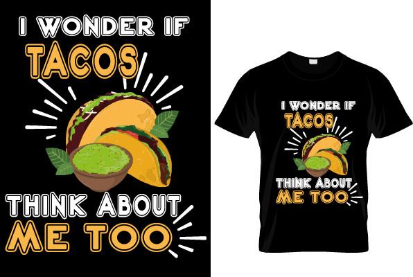 I WONDER if TACOS THINK ABOUT ME TOO T-S