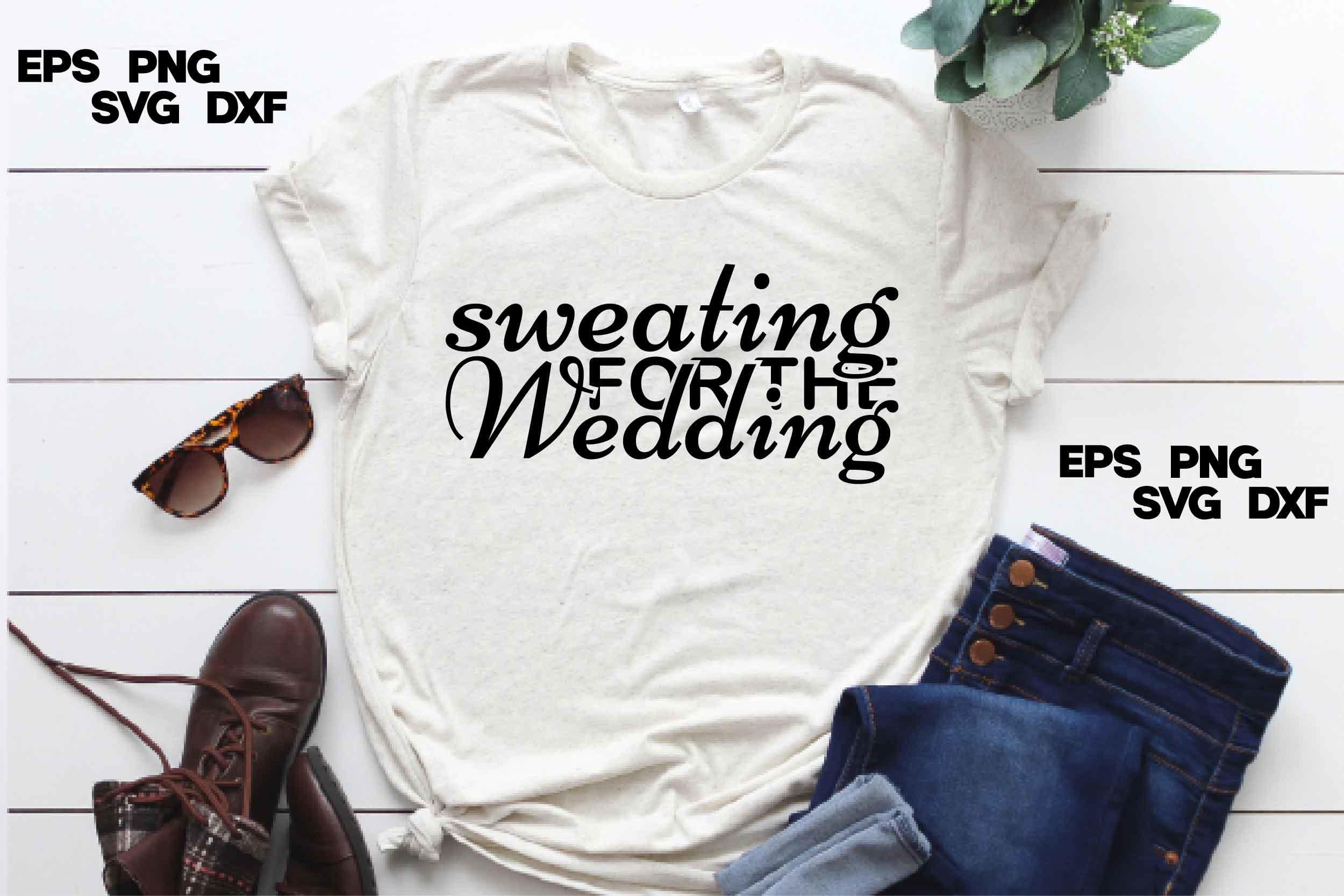 Wedding Svg Design, Sweating for the Wed