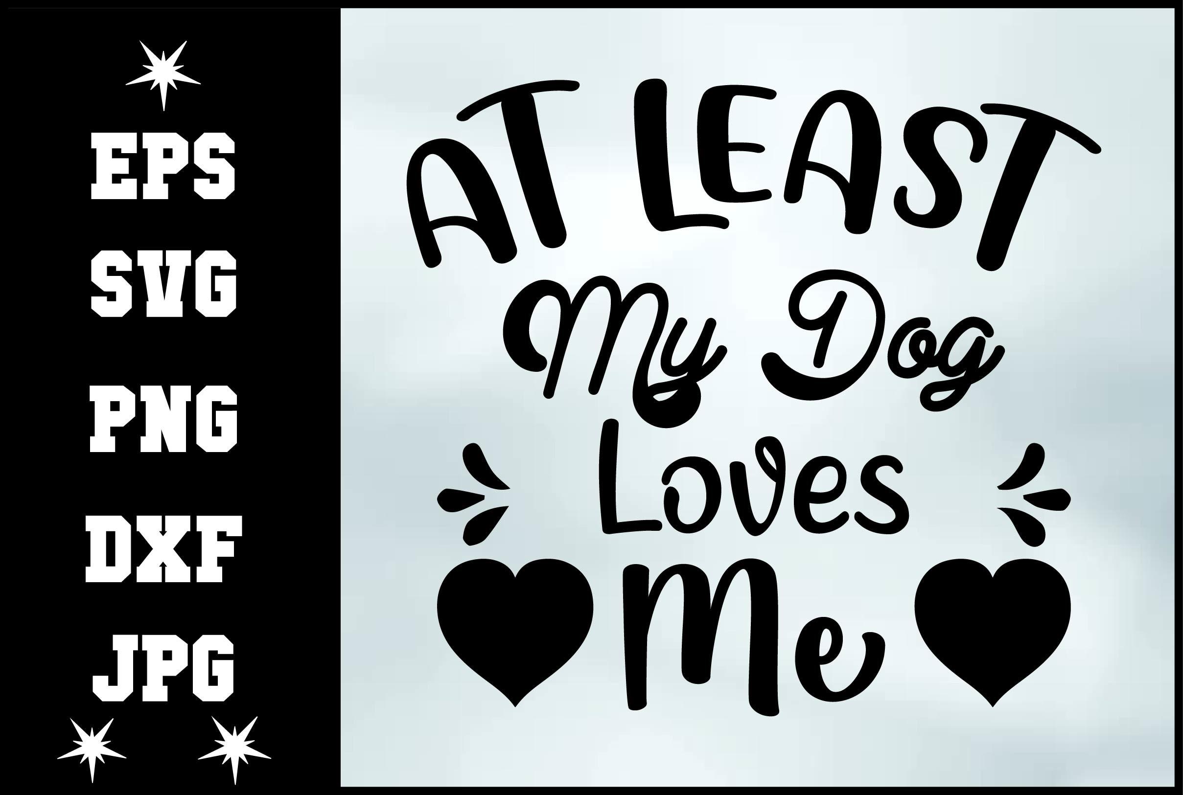 At Least My Dog Loves Me Svg Design