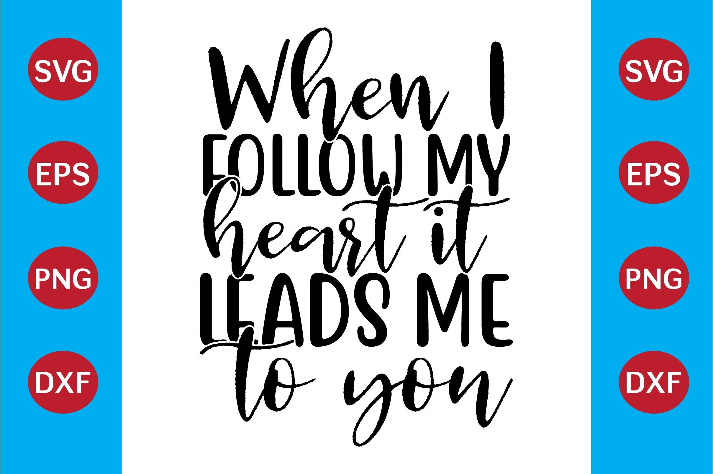 When I Follow My Heart It Leads Me to You