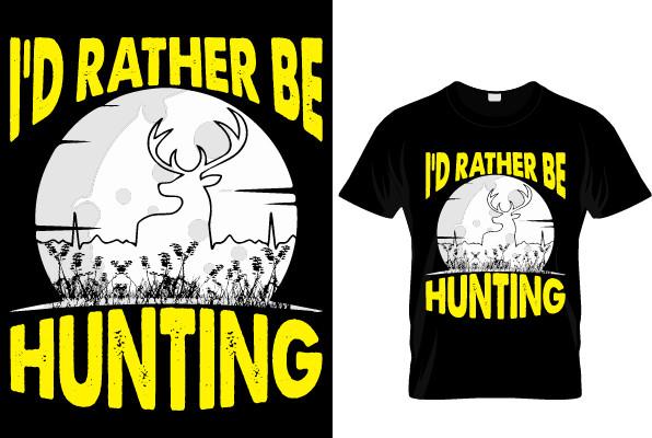 I'D RATHER BE HUNTING T-SHIRT DESIGN