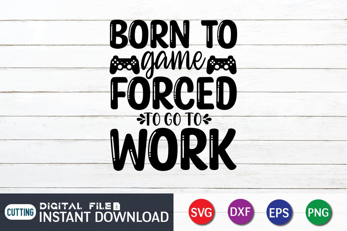 Born to Game Forced to Go to Work SVG