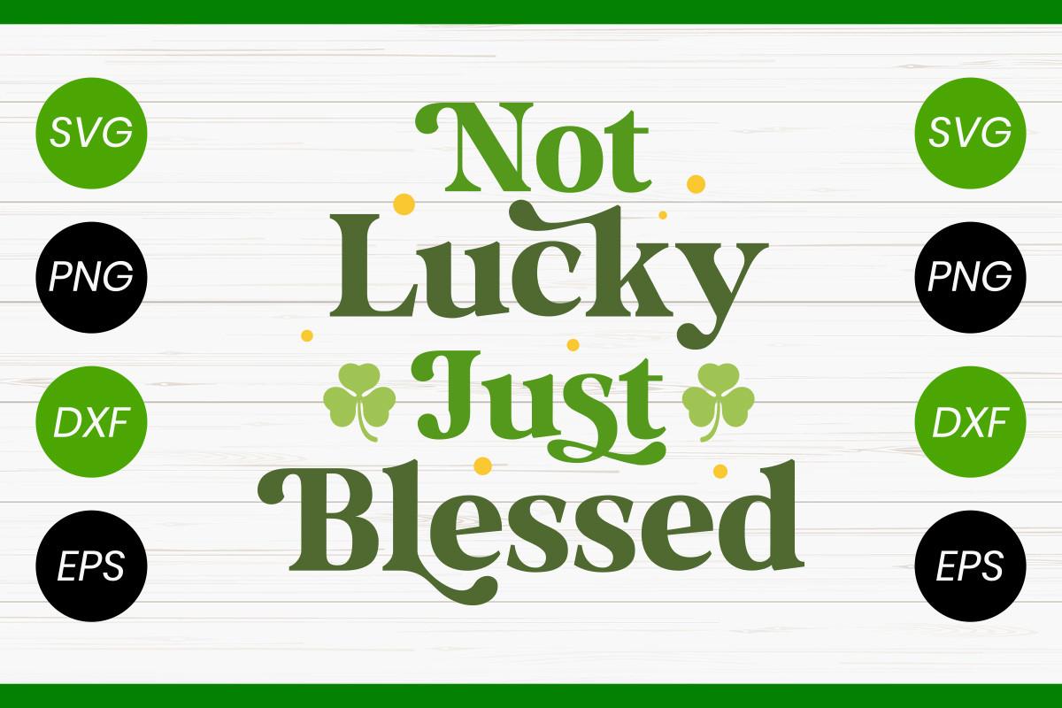 St. Patrick's Not Lucky Just Blessed