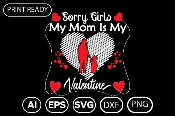 SORRY GIRLS MY MOM is MY VALENTINE