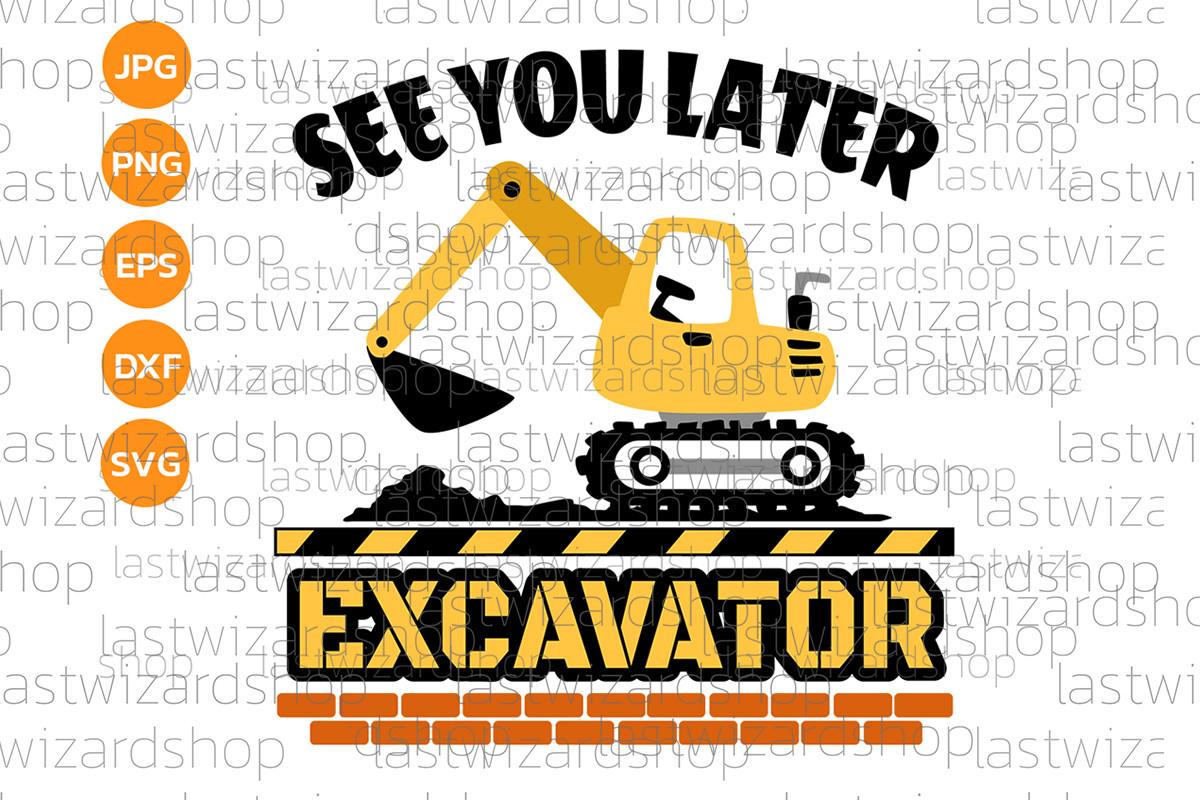 See You Later Excavator Svg, Boy Toddler