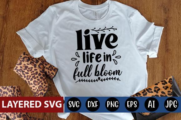 Live Life  in Full Bloom Svg Design