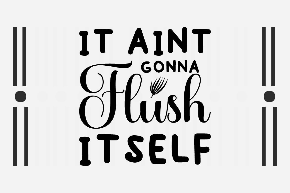 It Aint Gonna Flush Itself Svg