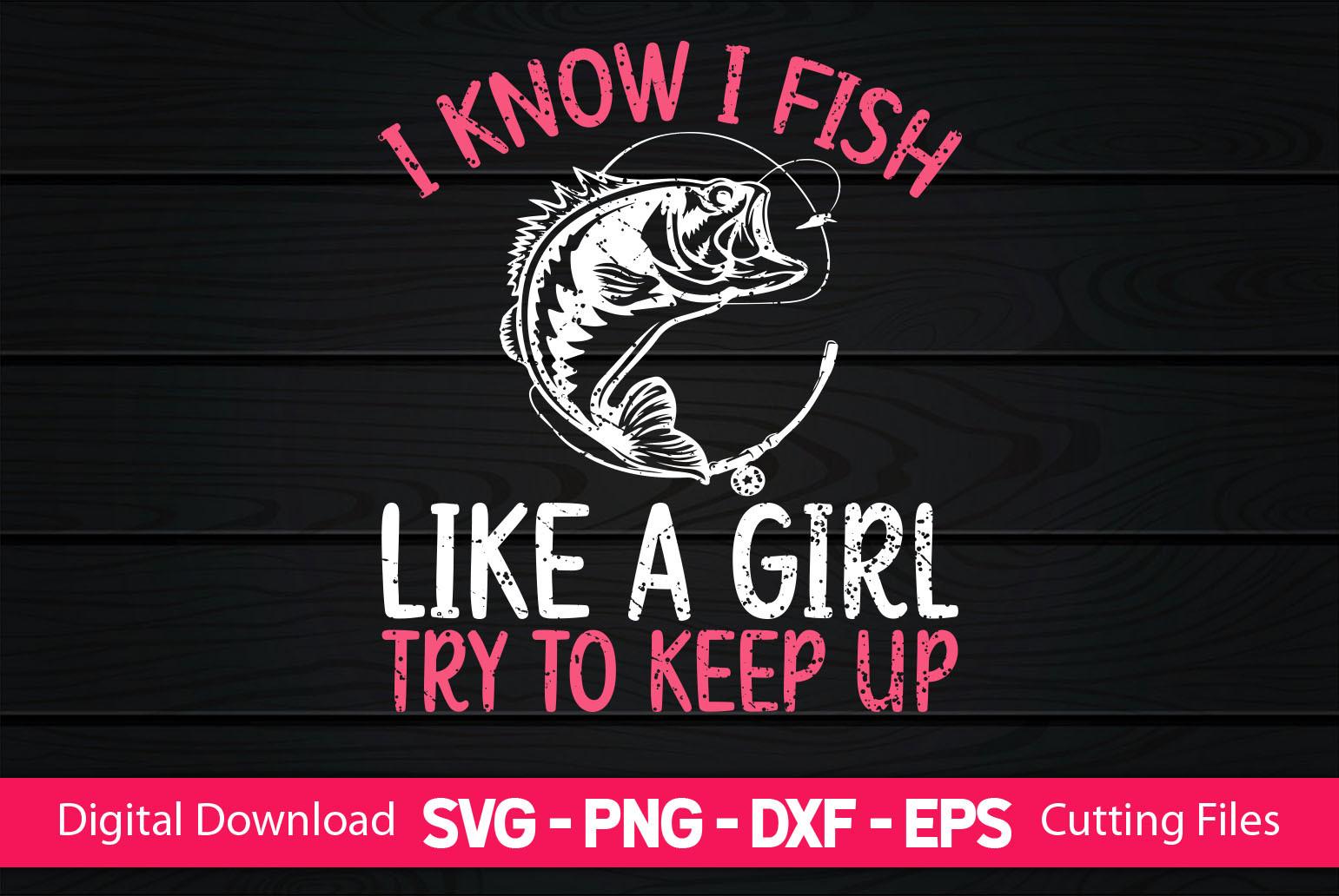 I Know I Fish Like a Girl Try to Keep Up