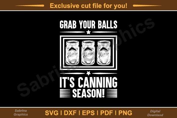 Grab Your Balls It's Canning Season