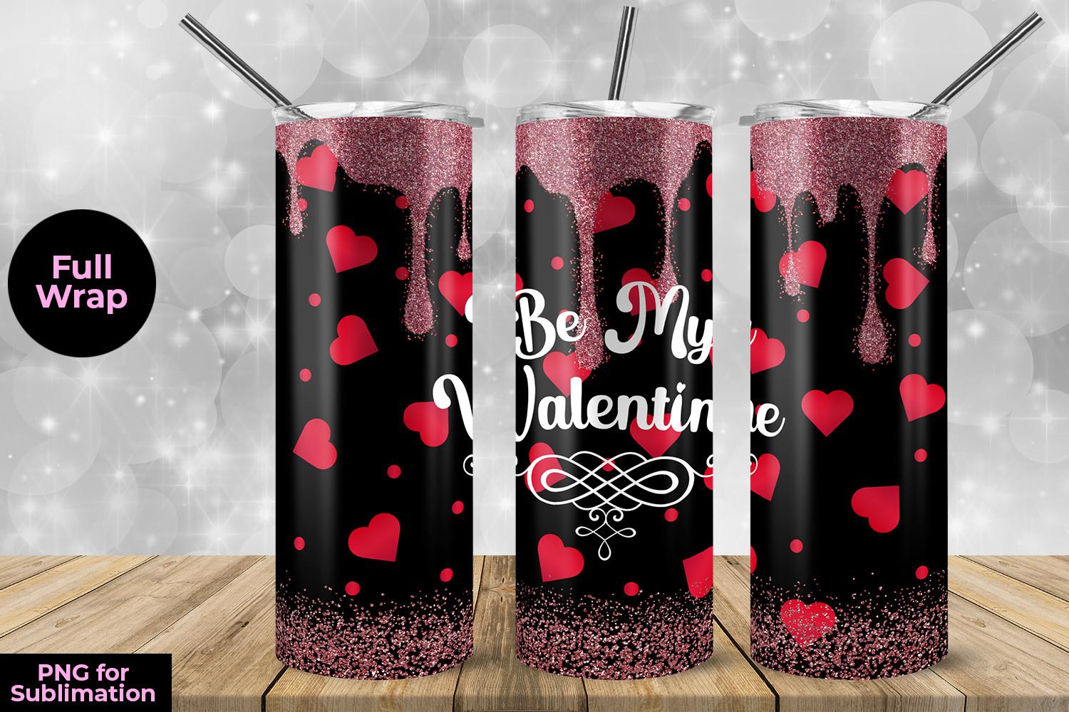Be My Valentine Skinny Tumbler Wrap Subl