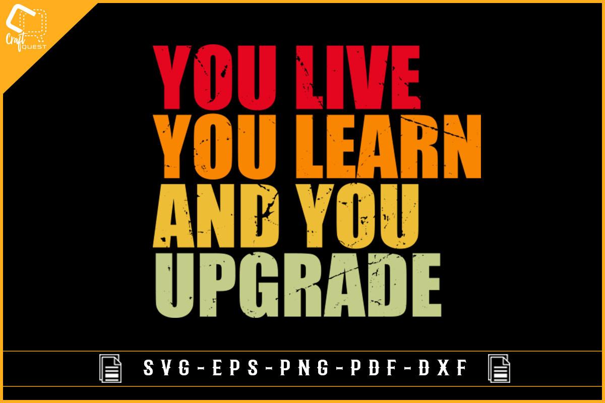 You Live You Learn and You Upgrade