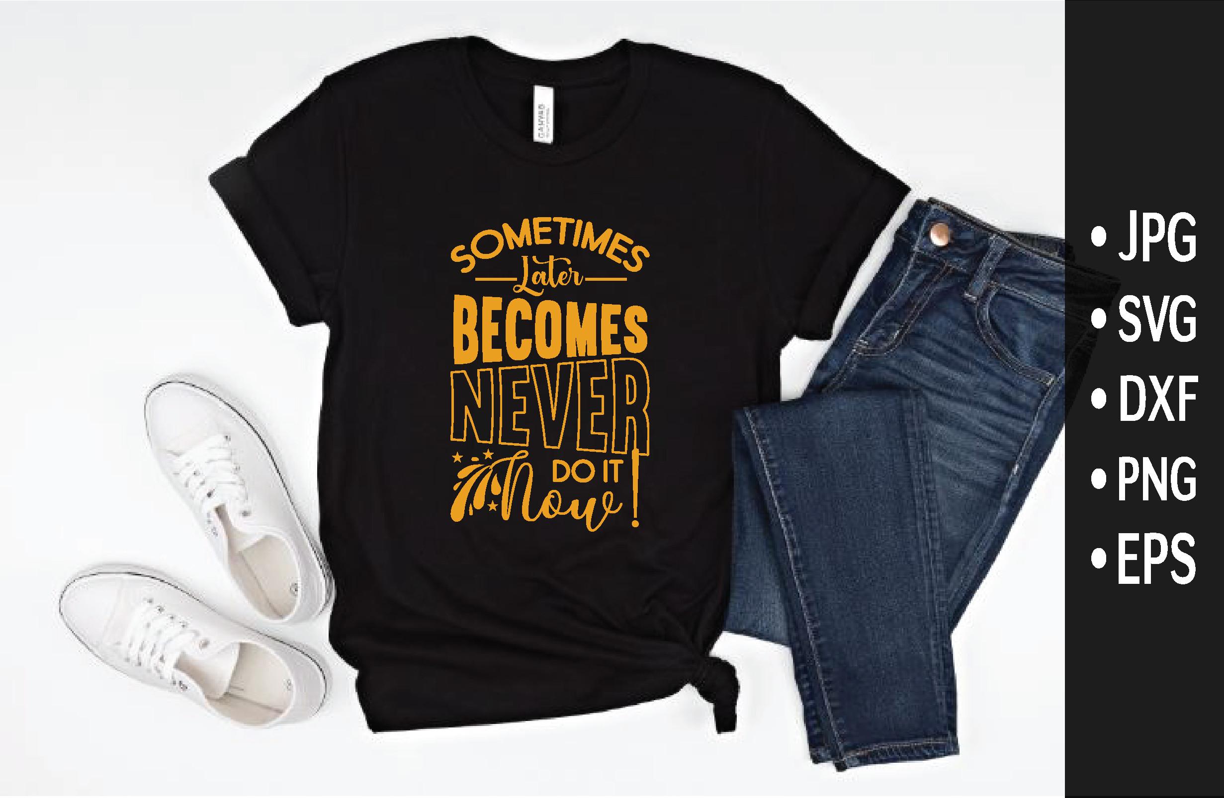 Sometimes Later Becomes Never Do It Now