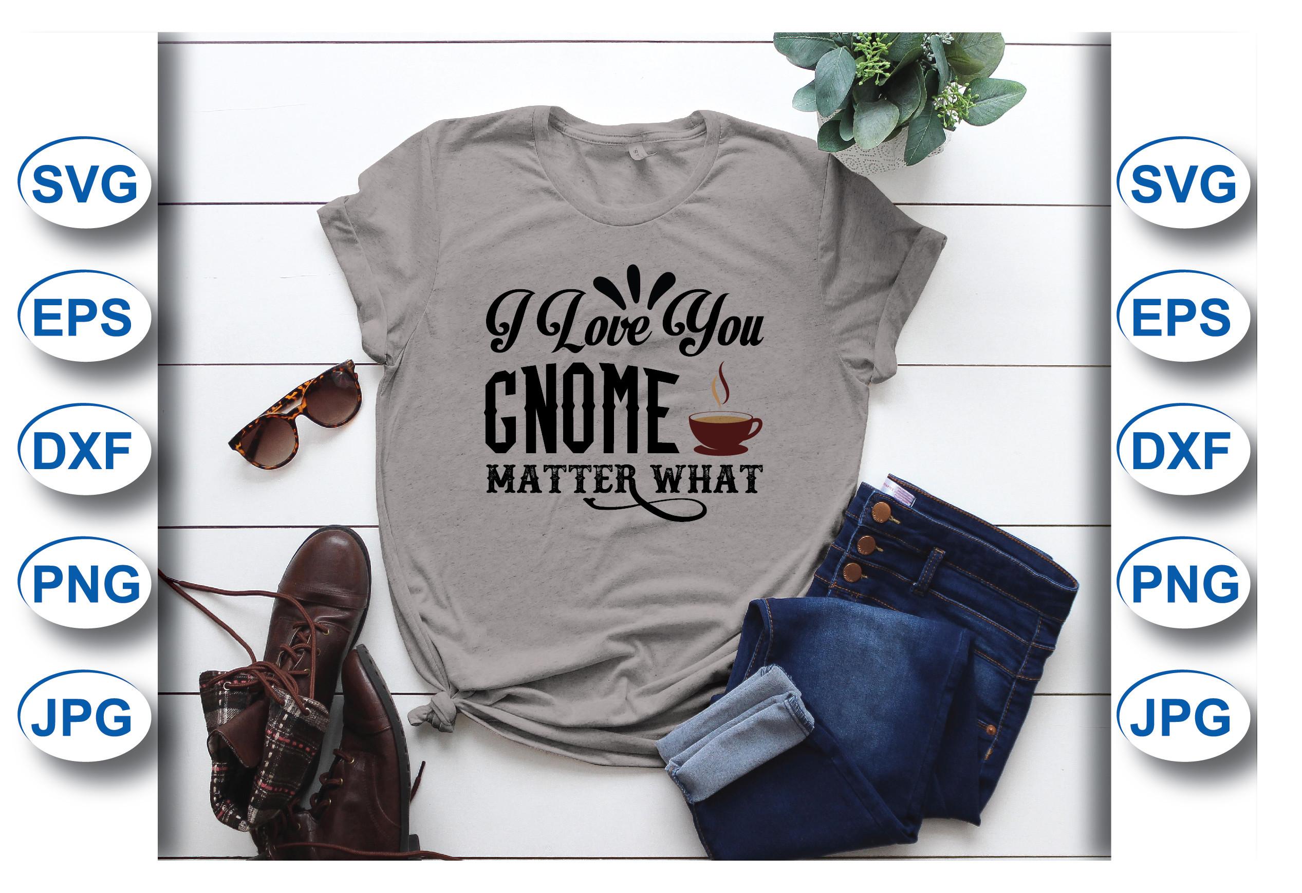 I Love You Gnome Matter What T-shirt