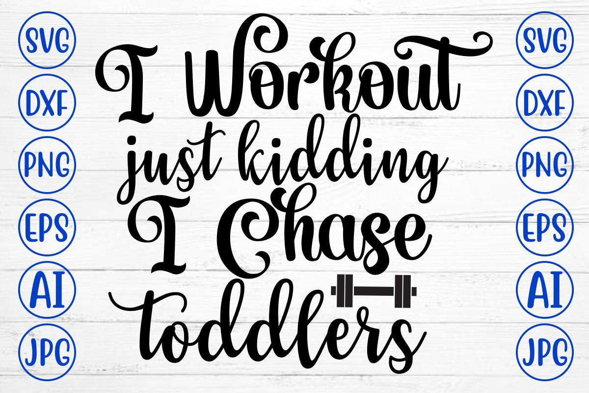 I Workout Just Kidding I Chase Toddlers