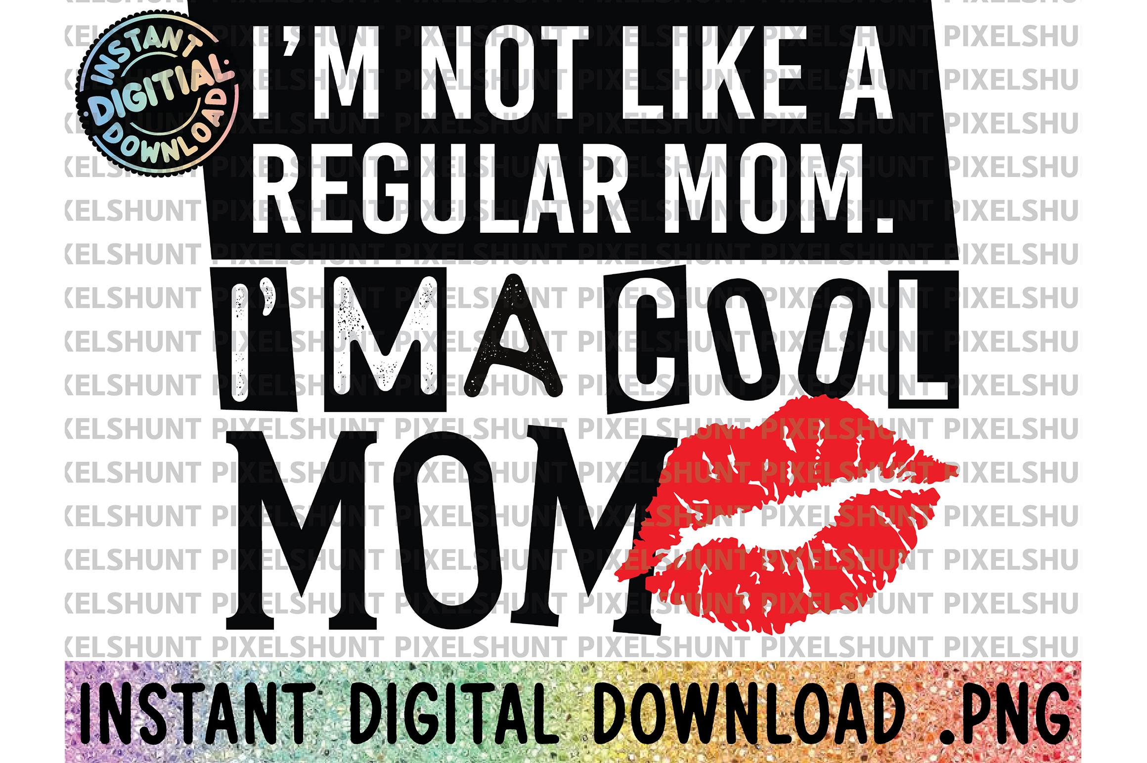 I’m Not Like a Regular Mom I’m Cool Mom