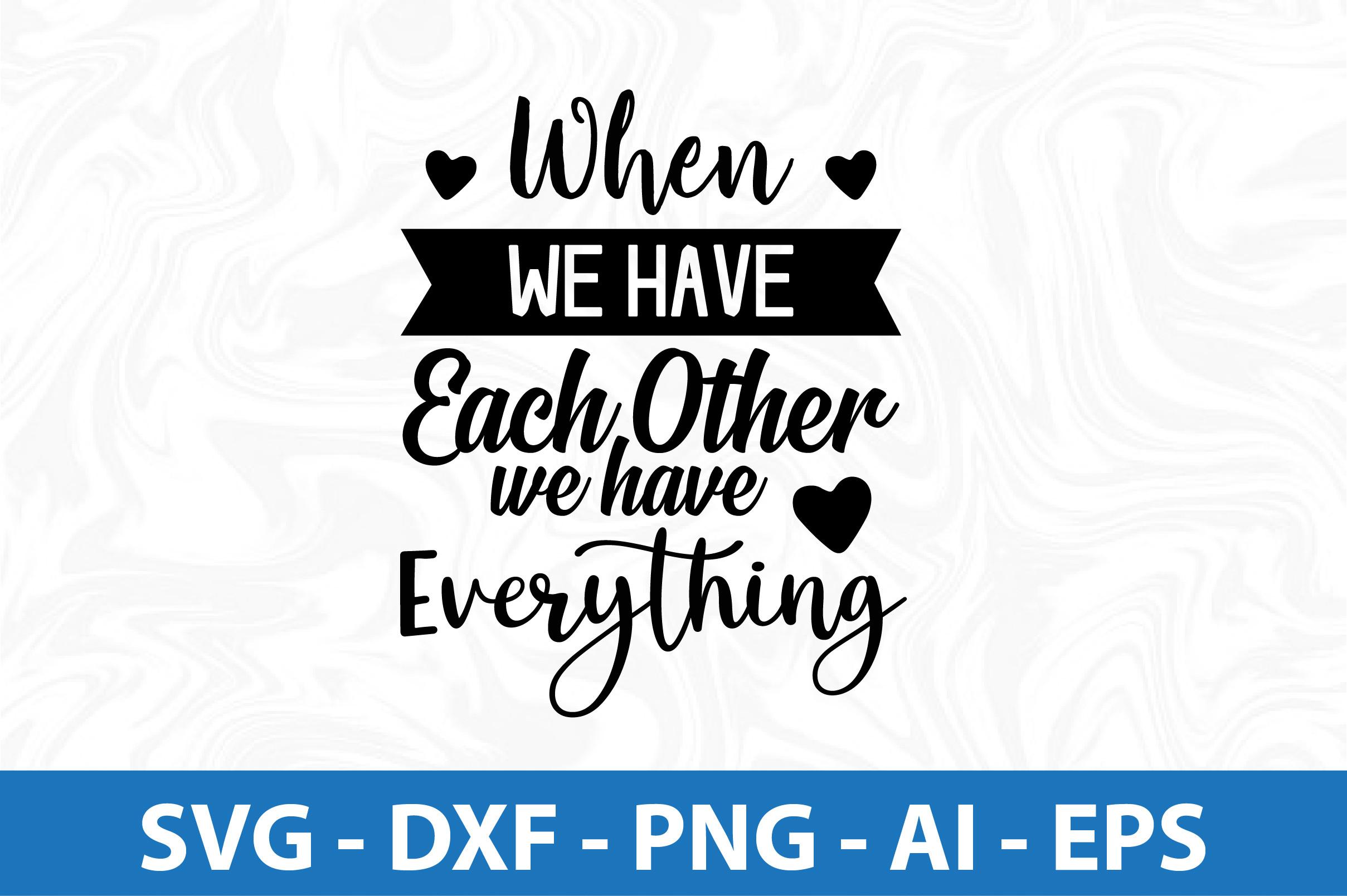 When We Have Each Other We Have Everythi