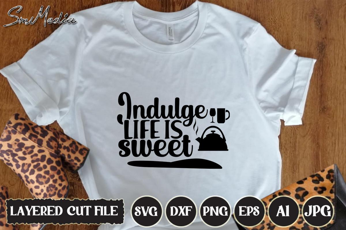 Indulge Life is Sweet Svg