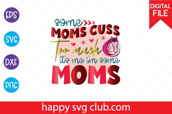 Some Moms Cuss Too Much It's Me I'm Some