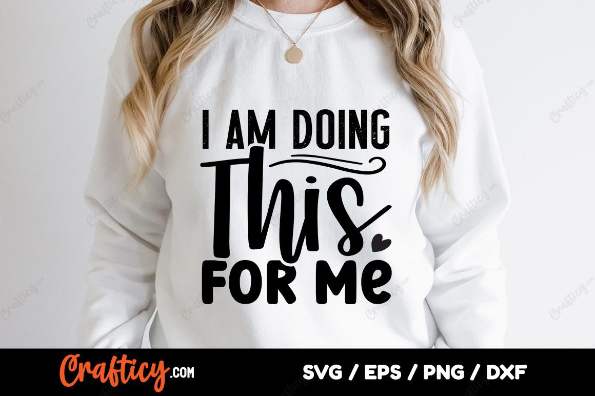 I Am Doing This for Me SVG