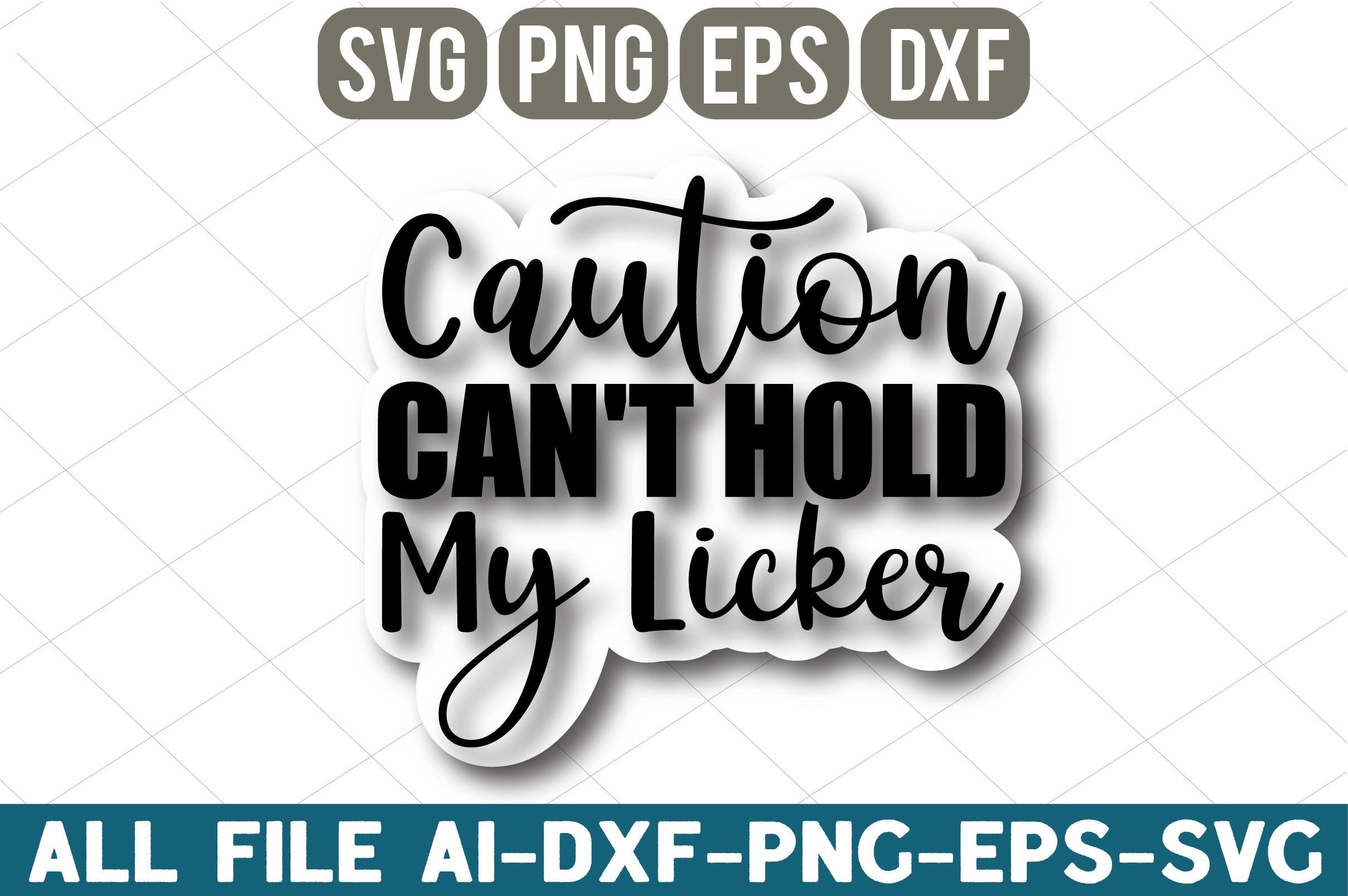 Caution Can't Hold My Licker