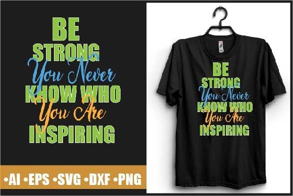 Be Strong You Never Know T-shirt