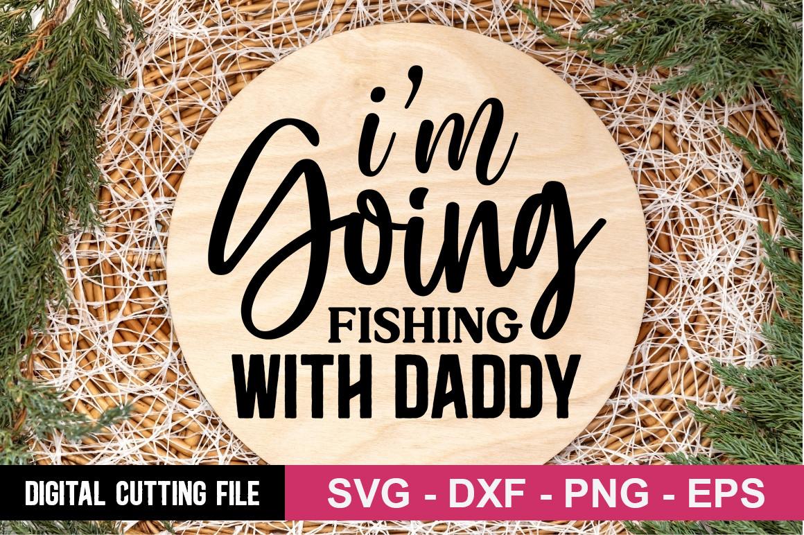 I’m Going Fishing with Daddy SVG