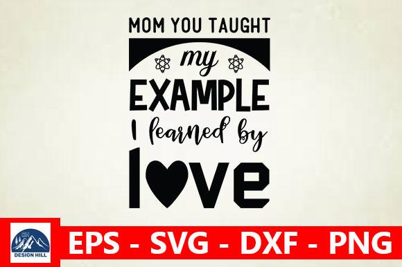 Mom You Taught My Example, I Learned by