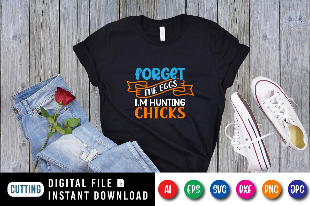 Forget the Eggs I.m Hunting Chicks SVG