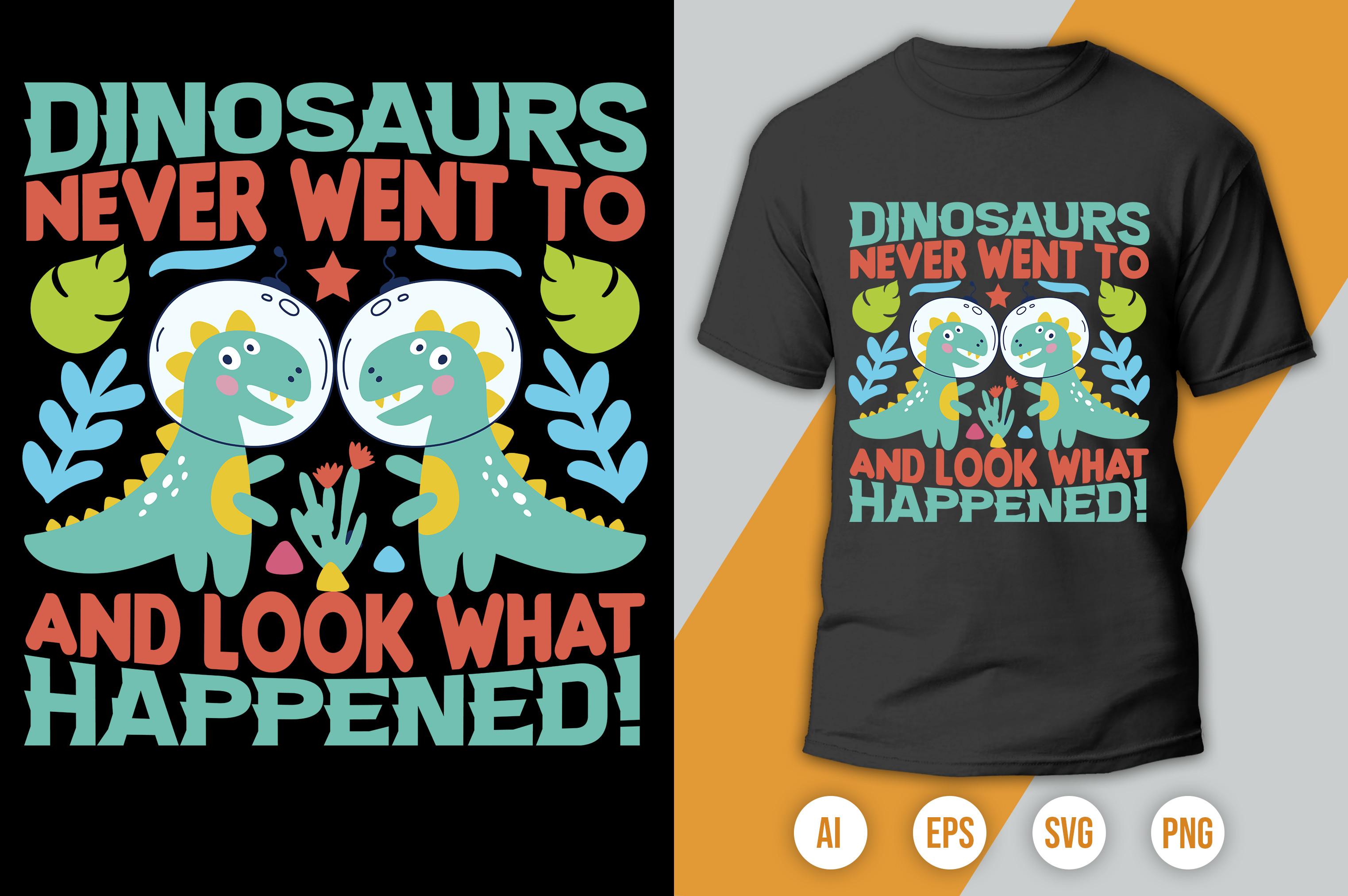Dinosaurs Never Went to and Look What Happend