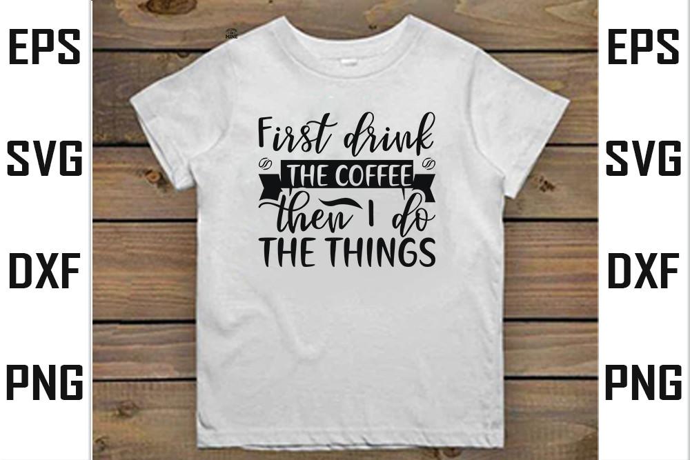 Coffee    Svg  Design, First Drink the C